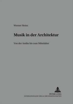 Musik in Der Architektur: Von Der Antike Zum Mittelalter de Werner Heinz