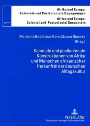 Koloniale Und Postkoloniale Konstruktionen Von Afrika Und Menschen Afrikanischer Herkunft in Der Deutschen Alltagskultur: Interdisciplinary and Cross-National Perspectives for a New Century de Marianne Bechhaus-Gerst