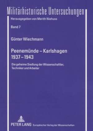 Peenemuende - Karlshagen. 1937-1943: Die Geheime Siedlung Der Wissenschaftler, Techniker Und Arbeiter de Günter Wiechmann