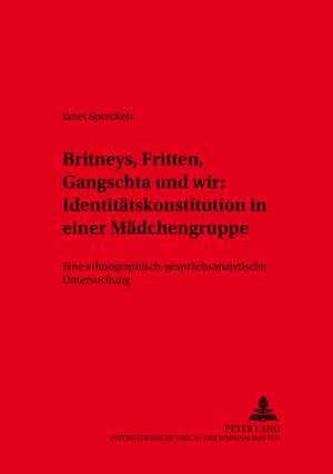 Britneys, Fritten, Gangschta Und Wir: Eine Ethnographisch-Gespraechsanalytische Untersuchung de Janet Spreckels