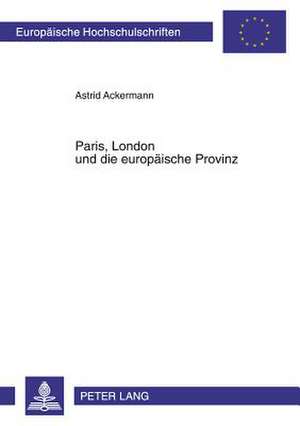 Paris, London Und Die Europaeische Provinz: Die Fruehen Modejournale 1770-1830 de Astrid Ackermann