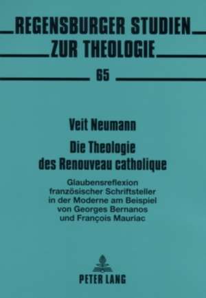 Die Theologie Des Renouveau Catholique: Glaubensreflexion Franzoesischer Schriftsteller in Der Moderne. Am Beispiel Von Georges Bernanos Und Francois de Veit Neumann