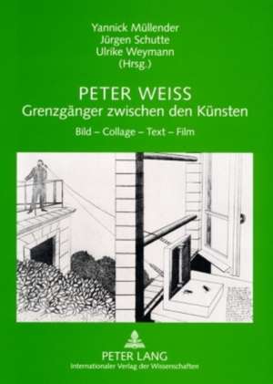 Peter Weiss - Grenzgaenger Zwischen Den Kuensten: Bild - Collage - Text - Film de Yannick Müllender