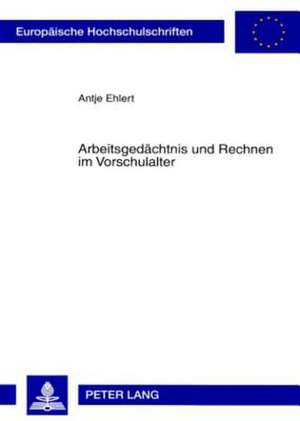 Arbeitsgedaechtnis Und Rechnen Im Vorschulalter: Die Entwicklung Eines Arbeitsgedaechtnistests Und Eines Untersuchungsverfahrens Fuer Mathematische Ko de Antje Ehlert