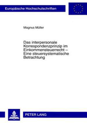 Das Interpersonale Korrespondenzprinzip Im Einkommensteuerrecht - Eine Steuersystematische Betrachtung de Muller, Magnus