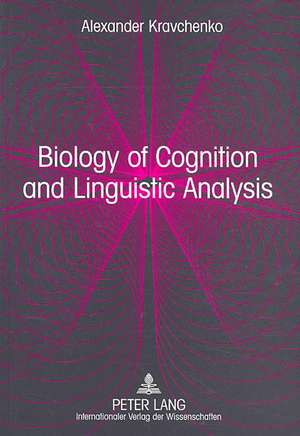 Biology of Cognition and Linguistic Analysis: From Non-Realist Linguistics to a Realistic Language Science de Alexander V. Kravchenko