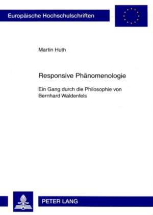 Responsive Phaenomenologie: Ein Gang Durch Die Philosophie Von Bernhard Waldenfels de Martin Huth