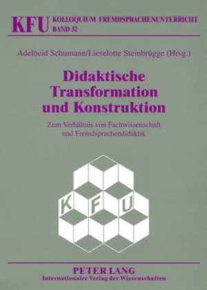 Didaktische Transformation Und Konstruktion: Zum Verhaeltnis Von Fachwissenschaft Und Fremdsprachendidaktik de Adelheid Schumann