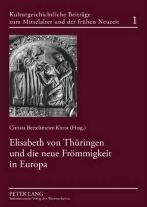 Elisabeth Von Thueringen Und Die Neue Froemmigkeit in Europa: Grammatik Im Spannungsfeld Von Sprache, Kultur Und Gesellschaft de Christa Bertelsmeier-Kierst