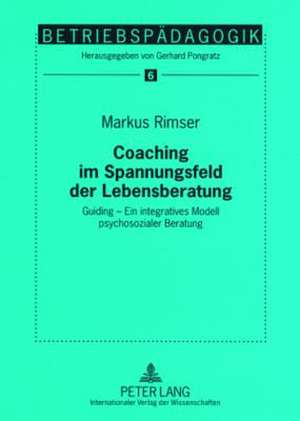 Coaching Im Spannungsfeld Der Lebensberatung: Guiding - Ein Integratives Modell Psychosozialer Beratung de Markus Rimser