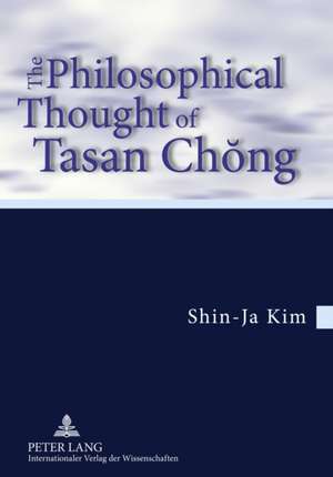 The Philosophical Thought of Tasan Ch&#335;ng: Translation from the German by Tobias J. Koertner. in Cooperation with Jordan Nyenyembe de Shin-Ja Kim