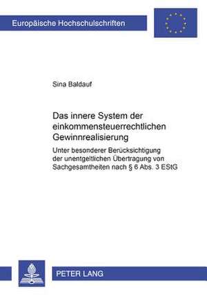 Das Innere System Der Einkommensteuerrechtlichen Gewinnrealisierung: Unter Besonderer Beruecksichtigung Der Unentgeltlichen Uebertragung Von Sachgesam de Sina Baldauf