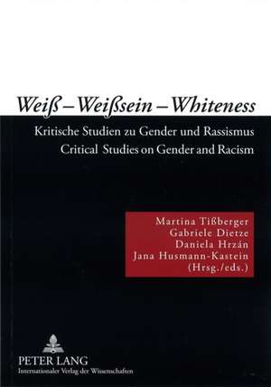 Weiss - Weisssein - Whiteness: Kritische Studien Zu Gender Und Rassismus. Critical Studies on Gender and Racism de Martina Tißberger