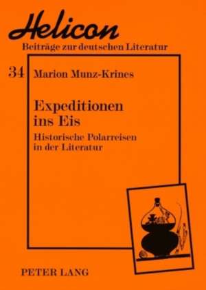 Expeditionen Ins Eis: Historische Polarreisen in Der Literatur de Marion Munz-Krines