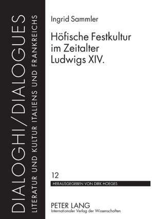 Hoefische Festkultur Im Zeitalter Ludwigs XIV.: Eine Untersuchung Mut de Ingrid Sammler