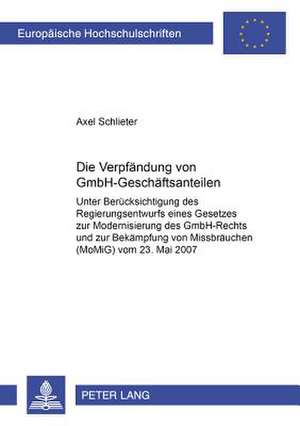 Die Verpfaendung Von Gmbh-Geschaeftsanteilen: Unter Beruecksichtigung Des Regierungsentwurfs Eines Gesetzes Zur Modernisierung Des Gmbh-Rechts Und Zur de Axel Schlieter