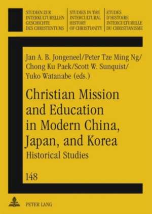 Christian Mission and Education in Modern China, Japan, and Korea de Jan A. B. Jongeneel