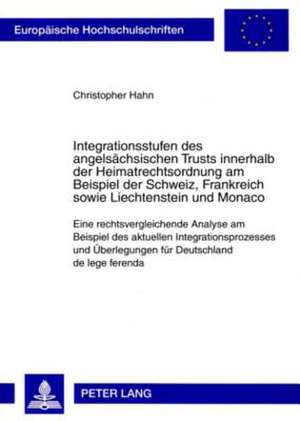 Integrationsstufen Des Angelsaechsischen Trusts Innerhalb Der Heimatrechtsordnung Am Beispiel Der Schweiz, Frankreich Sowie Liechtenstein Und Monaco de Christopher Hahn