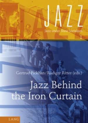 Jazz Behind the Iron Curtain de Gertrud Pickhan