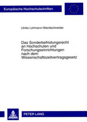 Das Sonderbefristungsrecht an Hochschulen Und Forschungseinrichtungen Nach Dem Wissenschaftszeitvertragsgesetz: Eine Rechtsvergleichende Untersuchung de Ulrike Lehmann-Wandschneider