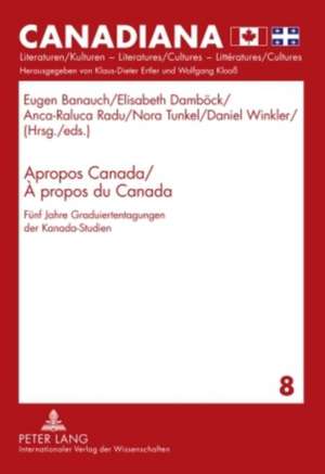 Apropos Canada / A Propos Du Canada: Fuenf Jahre Graduiertentagungen Der Kanada-Studien de Eugen Banauch