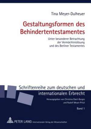 Gestaltungsformen Des Behindertentestamentes: Unter Besonderer Betrachtung Der Vermaechtnisloesung Und Des Berliner Testamentes de Tina Meyer-Dulheuer