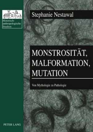 Monstrositaet, Malformation, Mutation: Von Mythologie Zu Pathologie de Stephanie Nestawal