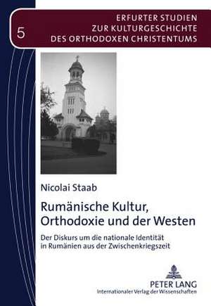 Rumaenische Kultur, Orthodoxie Und Der Westen: Der Diskurs Um Die Nationale Identitaet in Rumaenien Aus Der Zwischenkriegszeit de Nicolai Staab