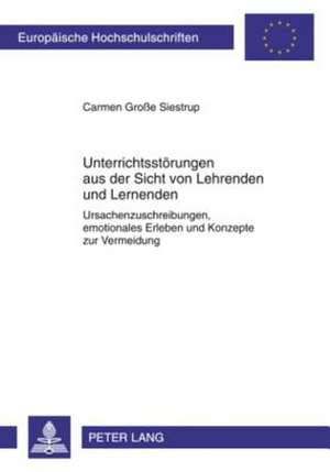 Unterrichtsstoerungen Aus Der Sicht Von Lehrenden Und Lernenden: Ursachenzuschreibungen, Emotionales Erleben Und Konzepte Zur Vermeidung de Carmen Große Siestrup