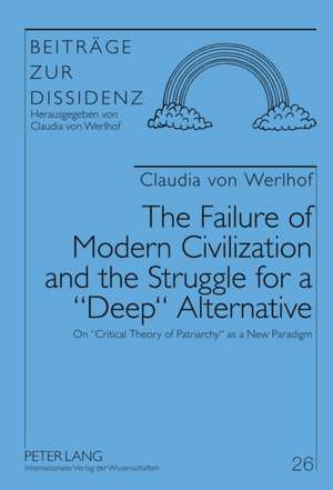 The Failure of Modern Civilization and the Struggle for a -Deep- Alternative: On -Critical Theory of Patriarchy- As a New Paradigm de Claudia von Werlhof