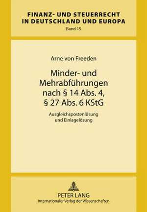 Minder- Und Mehrabfuehrungen Nach 14 ABS. 4, 27 ABS. 6 Kstg: Ausgleichspostenloesung Und Einlageloesung de Arne von Freeden