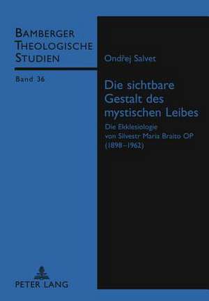 Die Sichtbare Gestalt Des Mystischen Leibes: Die Ekklesiologie Von Silvestr Maria Braito Op (1898-1962) de Ondrej Salvet