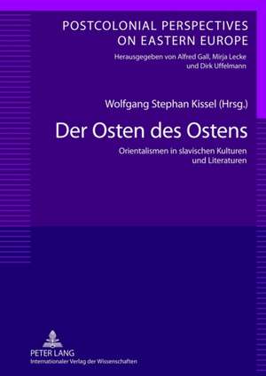 Der Osten Des Ostens: Orientalismen in Slavischen Kulturen Und Literaturen. Unter Mitarbeit Von Yvonne Poerzgen de Wolfgang Stephan Kissel