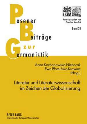 Literatur Und Literaturwissenschaft Im Zeichen Der Globalisierung: Themen - Methoden - Herausforderungen de Anna Kochanowska-Nieborak