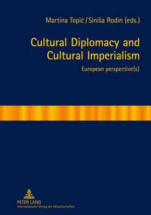 Cultural Diplomacy and Cultural Imperialism de Martina Topic