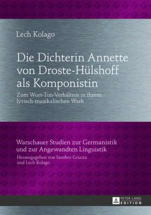 Die Dichterin Annette Von Droste-Huelshoff ALS Komponistin: Zum Wort-Ton-Verhaeltnis in Ihrem Lyrisch-Musikalischen Werk de Lech Kolago