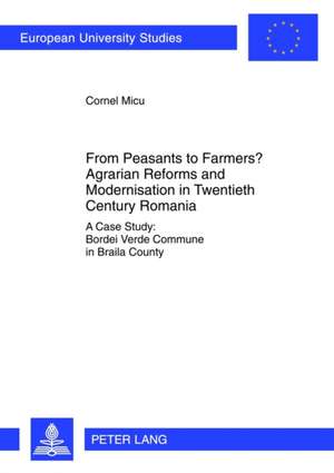 From Peasants to Farmers? Agrarian Reforms and Modernisation in Twentieth Century Romania de Cornel Micu