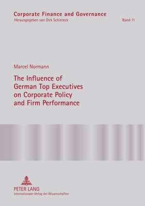 The Influence of German Top Executives on Corporate Policy and Firm Performance de Marcel Normann