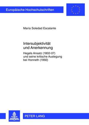 Intersubjektivitaet Und Anerkennung: Hegels Ansatz (1802-07) Und Seine Kritische Auslegung Bei Honneth (1992) de María Soledad Escalante