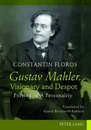 Gustav Mahler. Visionary and Despot de Constantin Floros