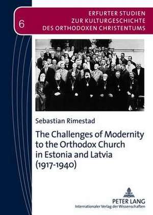 The Challenges of Modernity to the Orthodox Church in Estonia and Latvia (1917-1940) de Sebastian Rimestad