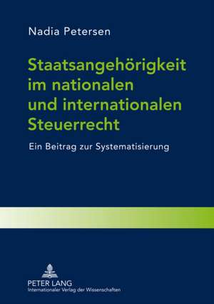 Staatsangehoerigkeit Im Nationalen Und Internationalen Steuerrecht: Ein Beitrag Zur Systematisierung de Nadia Petersen