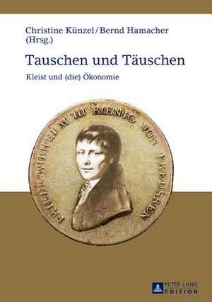 Tauschen Und Taeuschen: Kleist Und (Die) Oekonomie de Christine Künzel