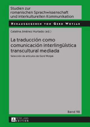 La Traduccion Como Comunicacion Interlingueistica Transcultural Mediada: Seleccion de Articulos de Gerd Wotjak de Catalina Jiménez Hurtado