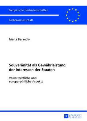 Souveraenitaet ALS Gewaehrleistung Der Interessen Der Staaten: Voelkerrechtliche Und Europarechtliche Aspekte de Marta Barandiy