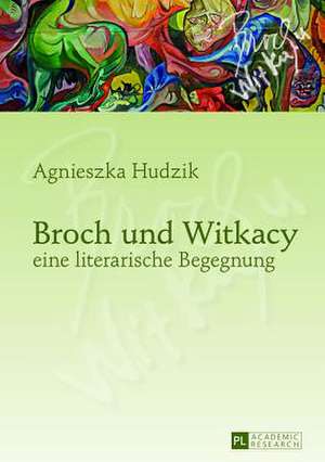 Broch Und Witkacy - Eine Literarische Begegnung: Philosophical Essays de Agnieszka Hudzik