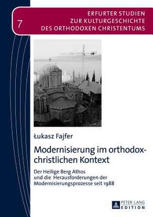 Modernisierung Im Orthodox-Christlichen Kontext: Der Heilige Berg Athos Und Die Herausforderungen Der Modernisierungsprozesse Seit 1988 de Lukasz Fajfer