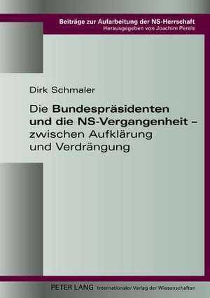 Die Bundespraesidenten Und Die NS-Vergangenheit - Zwischen Aufklaerung Und Verdraengung: Beitraege Zum Symposium Des Instituts Fuer Europaeische Gesundheitspolitik Und Sozialrech de Dirk Schmaler