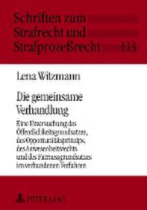 Die Gemeinsame Verhandlung: Eine Untersuchung Des Oeffentlichkeitsgrundsatzes, Des Opportunitaetsprinzips, Des Anwesenheitsrechts Und Des Fairness de Lena Witzmann