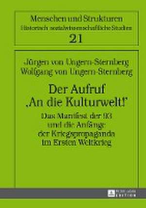 Der Aufruf -An Die Kulturwelt!-: Das Manifest Der 93 Und Die Anfaenge Der Kriegspropaganda Im Ersten Weltkrieg. 2., Erweiterte Auflage Mit Einem Beitr de Jürgen von Ungern-Sternberg